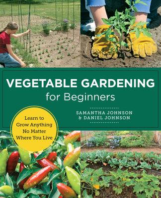 Book cover of Vegetable Gardening for Beginners: Learn to Grow Anything No Matter Where You Live by Johnson, Samantha
