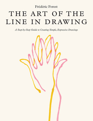 Book cover of Art of the Line in Drawing: A Step-By-Step Guide to Creating Simple, Expressive Drawings by Forest, Frederic