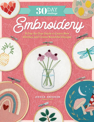 Book cover of 30 Day Challenge: Embroidery: A Day-By-Day Guide to Learn New Stitches and Create Beautiful Designs by Anderson, Jessica