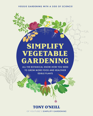 Book cover of Simplify Vegetable Gardening: All the Botanical Know-How You Need to Grow More Food and Healthier Edible Plants - Veggie Gardening with a Side of Scie by O'Neill, Tony