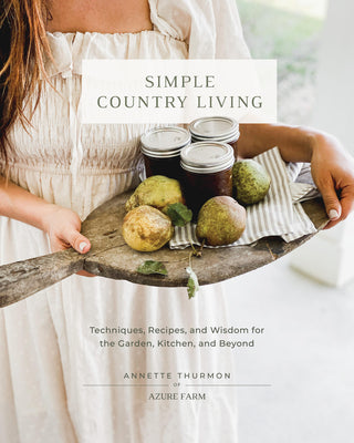 Book cover of Simple Country Living: Techniques, Recipes, and Wisdom for the Garden, Kitchen, and Beyond by Thurmon, Annette