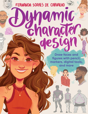 Book cover of Dynamic Character Design: Draw Faces and Figures with Pencil, Markers, Digital Tools, and More by de Carvalho, Fernanda Soares