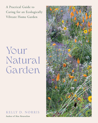 Book cover of Your Natural Garden: A Practical Guide to Caring for an Ecologically Vibrant Home Garden by Norris, Kelly D.
