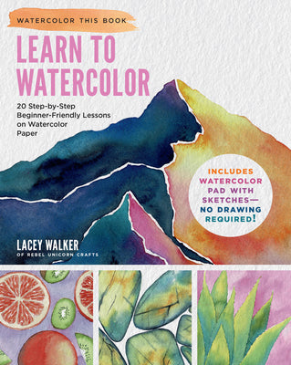 Book cover of Learn to Watercolor: 20 Step-By-Step Beginner-Friendly Lessons on Watercolor Paper - Includes Watercolor Pad with Sketches - No Drawing Required! by Walker, Lacey