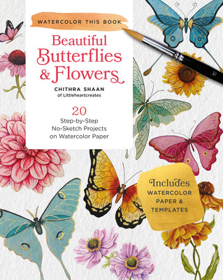 Book cover of How to Paint Beautiful Butterflies and Flowers in Watercolor: 20 Step-By-Step No-Sketch Projects on Watercolor Paper by Shaan, Chithra