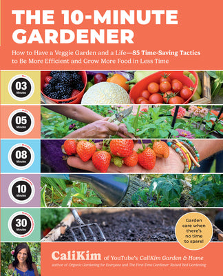 Book cover of The 10-Minute Gardener: How to Have a Veggie Garden and a Life--85 Time-Saving Tactics to Be More Efficient and Grow More Food in Less Time by Calikim