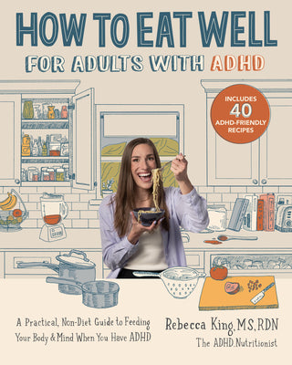 Book cover of How to Eat Well for Adults with ADHD: A Practical, Non-Diet Guide to Feeding Your Body & Mind When You Have ADHD by King, Rebecca