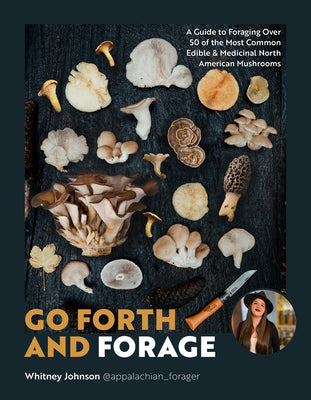 Book cover of Go Forth and Forage: A Guide to Foraging Over 50 of the Most Common Edible & Medicinal North American Mushrooms by Johnson, Whitney