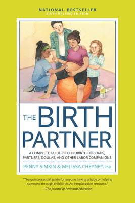 Book cover of The Birth Partner, Sixth Revised Edition: A Complete Guide to Childbirth for Dads, Partners, Doulas, and Other Labor Companions by Simkin, Penny
