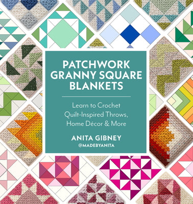 Book cover of Patchwork Granny Square Blankets: Learn to Crochet Quilt-Inspired Throws, Home D by Gibney, Anita