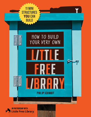 Book cover of How to Build Your Very Own Little Free Library: 11 Mini Structures You Can Build by Little Free Library, Little Free