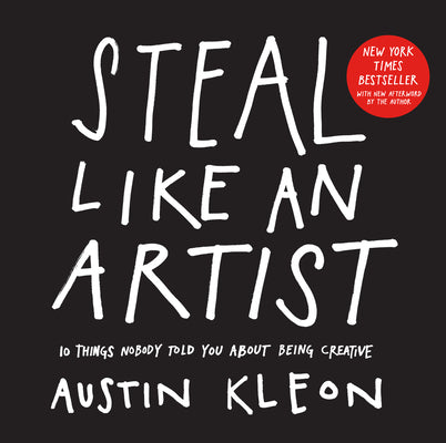 Book cover of Steal Like an Artist: 10 Things Nobody Told You about Being Creative by Kleon, Austin