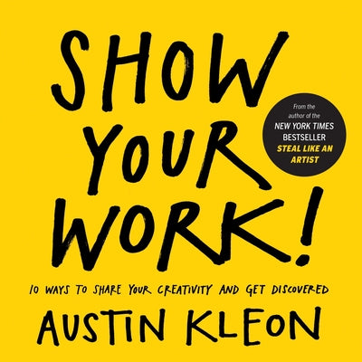 Show Your Work!: 10 Ways to Share Your Creativity and Get Discovered by Kleon, Austin book cover