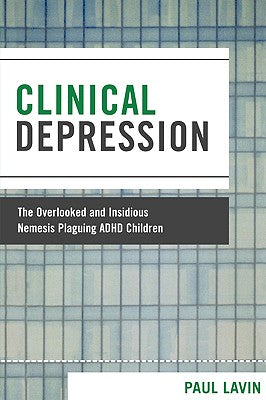 Book cover of Clinical Depression: The Overlooked and Insidious Nemesis Plaguing ADHD Children by Lavin, Paul