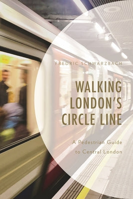 Book cover of Walking London's Circle Line: A Pedestrian Guide to Central London by Schwarzbach, Fredric