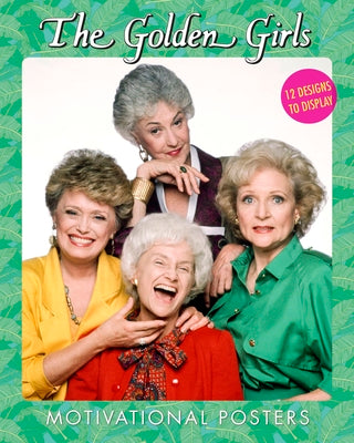 Book cover of The Golden Girls Motivational Posters: 12 Designs to Display by Disney Publishing Worldwide