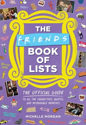 Book cover of The Friends Book of Lists: The Official Guide to All the Characters, Quotes, and Memorable Moments by Morgan, Michelle