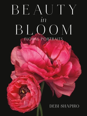 Book cover of Beauty in Bloom: Floral Portraits by Shapiro, Debi