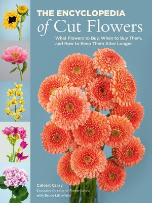 Book cover of The Encyclopedia of Cut Flowers: What Flowers to Buy, When to Buy Them, and How to Keep Them Alive Longer by Crary, Calvert