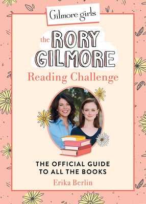 Book cover of Gilmore Girls: The Rory Gilmore Reading Challenge: The Official Guide to All the Books by Berlin, Erika