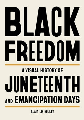 Black Freedom: A Visual History of Juneteenth and Emancipation Days by Blair LM Kelley book cover