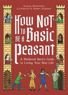 How Not to Be a Basic Peasant: A Medieval Bard's Guide to Living Your Best Life by Kristen Mulrooney book cover