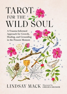 Tarot for the Wild Soul: A Trauma-Informed Approach for Growth, Healing, and Grounding in the Present Moment by Mack, Lindsay book cover