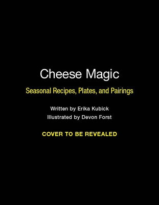 Book cover of Cheese Magic: Seasonal Recipes, Plates, and Pairings by Kubick, Erika