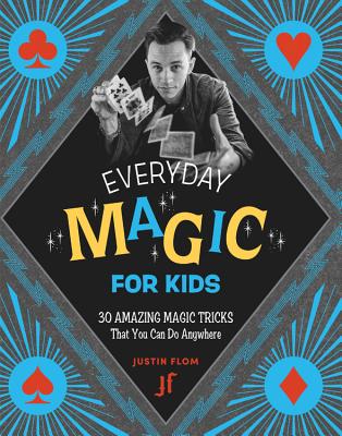 Everyday Magic for Kids: 30 Amazing Magic Tricks That You Can Do Anywhere by Justin Flom book cover