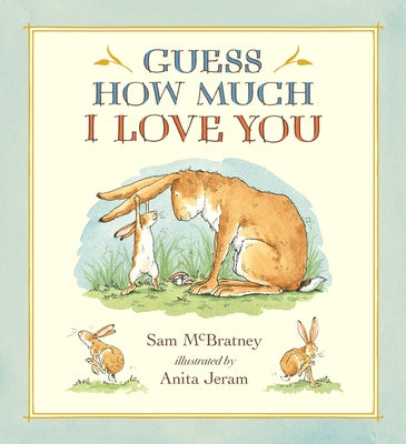 Book cover of Guess How Much I Love You: (A Cherished Classic about Little Nutbrown Hare Loving Right Up to the Moon and Back - An Ideal Baby Book for Baby Shower G by McBratney, Sam