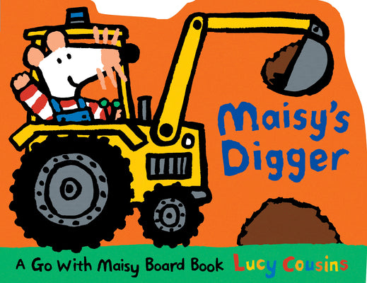 Maisy's Digger: A Go with Maisy Board Book (a Construction Vehicle-Shaped Board Book about Maisy the Mouse's Job Site Adventure for Toddlers) by Lucy Cousins book cover