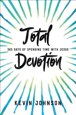Book cover of Total Devotion: 365 Days of Spending Time with Jesus by Johnson, Kevin