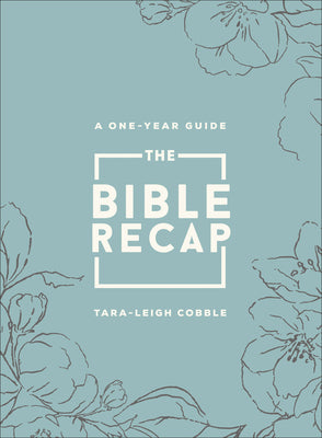 Book cover of The Bible Recap: A One-Year Guide to Reading and Understanding the Entire Bible, Deluxe Edition--Sage Floral Imitation Leather by Cobble, Tara-Leigh