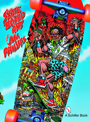 Book cover of The Skateboard Art of Jim Phillips by Phillips, Jim