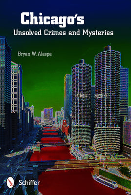 Book cover of Chicago's Unsolved Crimes & Mysteries by Alaspa, Bryan W.