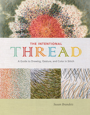 Book cover of The Intentional Thread: A Guide to Drawing, Gesture, and Color in Stitch by Brandeis, Susan