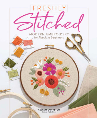 Book cover of Freshly Stitched: Modern Embroidery for Absolute Beginners by Johnston, Celeste