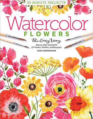 Book cover of Watercolor the Easy Way Flowers: Step-By-Step Tutorials for 50 Flowers, Wreaths, and Bouquets by Berrenson, Sara