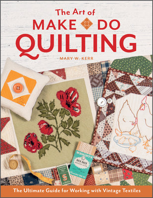 Book cover of The Art of Make-Do Quilting: The Ultimate Guide for Working with Vintage Textiles by Kerr, Mary W.
