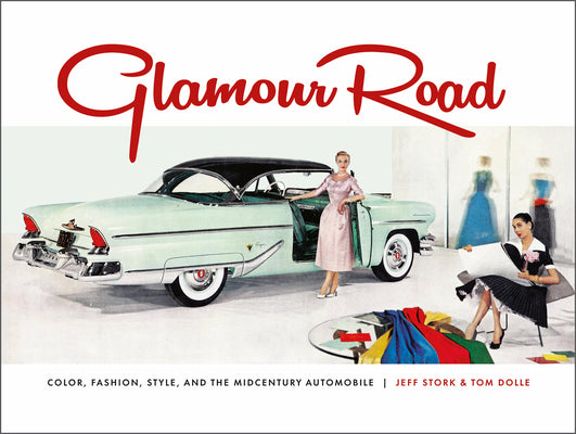 Book cover of Glamour Road: Color, Fashion, Style, and the Midcentury Automobile by Dolle, Tom