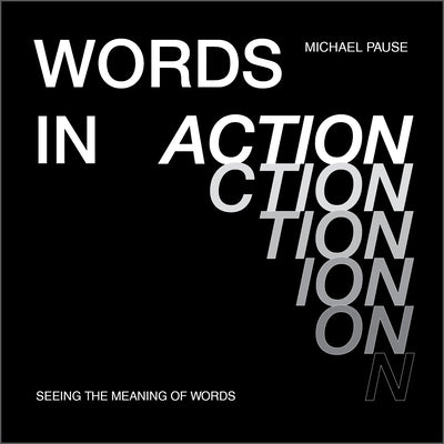 Book cover of Words in Action: Seeing the Meaning of Words by Pause, Michael