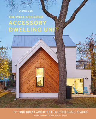 Book cover of The Well-Designed Accessory Dwelling Unit: Fitting Great Architecture Into Small Spaces by Lee, Lydia