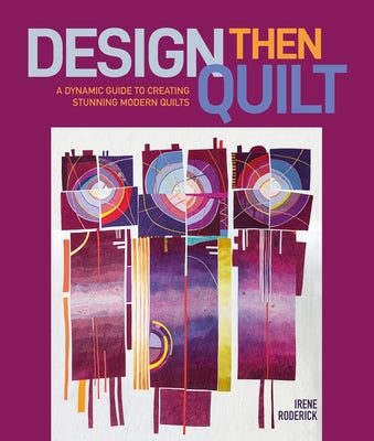 Book cover of Design Then Quilt: A Dynamic Guide to Creating Stunning Modern Quilts by Roderick, Irene