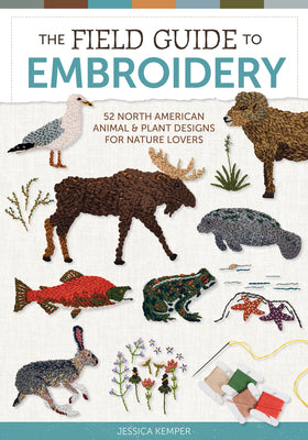 Book cover of The Field Guide to Embroidery: 52 North American Animal and Plant Designs for Nature Lovers (Beginner-Friendly, Step-By-Step Wildlife Patterns with Bi by Kemper, Jessica