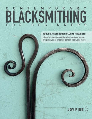 Contemporary Blacksmithing for Beginners: Tools and Techniques Plus 18 Projects by Fire, Joy book cover
