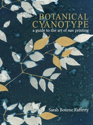 Botanical Cyanotype: A Guide to the Art of Sun Printing by Rafferty, Sarah Bourne book cover