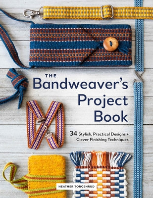 The Bandweaver's Project Book: 34 Stylish, Practical Designs + Clever Finishing Techniques by Torgenrud, Heather book cover