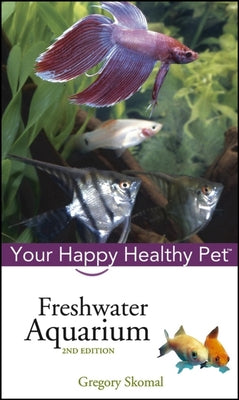 Book cover of Freshwater Aquarium: Your Happy Healthy Pet by Skomal, Gregory