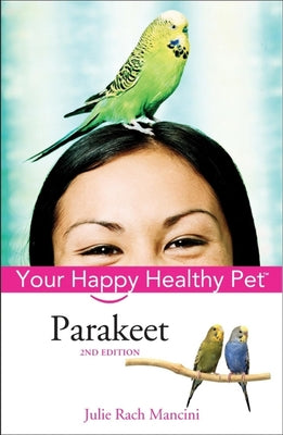 Book cover of Parakeet: Your Happy Healthy Pet by Mancini, Julie Rach
