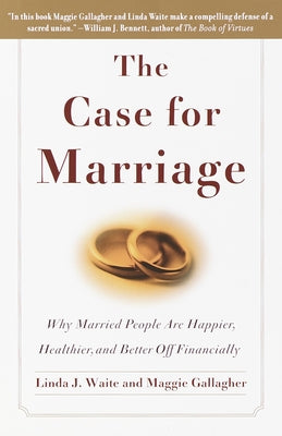 Book cover of The Case for Marriage: Why Married People Are Happier, Healthier and Better Off Financially by Waite, Linda